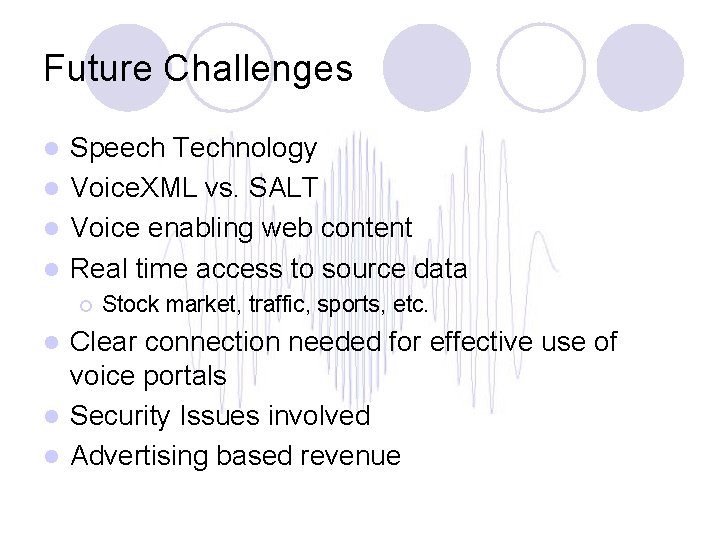 Future Challenges Speech Technology l Voice. XML vs. SALT l Voice enabling web content
