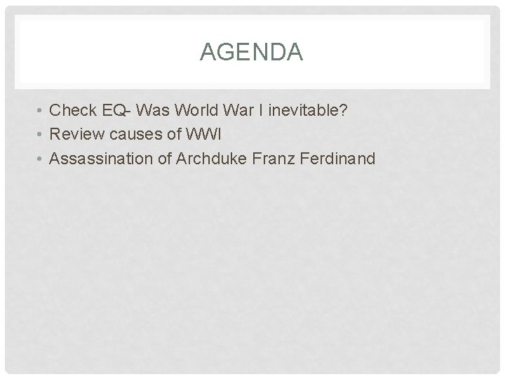 AGENDA • Check EQ- Was World War I inevitable? • Review causes of WWI