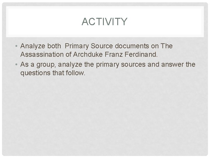 ACTIVITY • Analyze both Primary Source documents on The Assassination of Archduke Franz Ferdinand.
