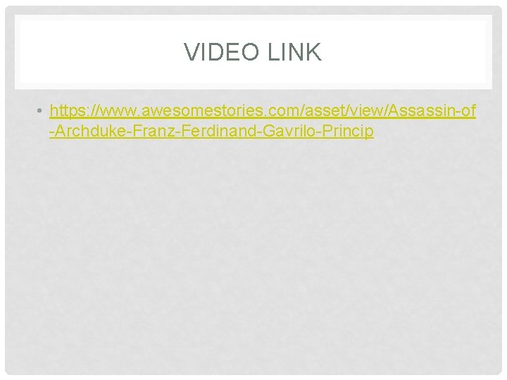VIDEO LINK • https: //www. awesomestories. com/asset/view/Assassin-of -Archduke-Franz-Ferdinand-Gavrilo-Princip 