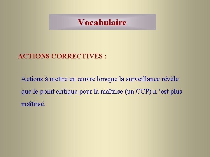 Vocabulaire ACTIONS CORRECTIVES : Actions à mettre en œuvre lorsque la surveillance révèle que