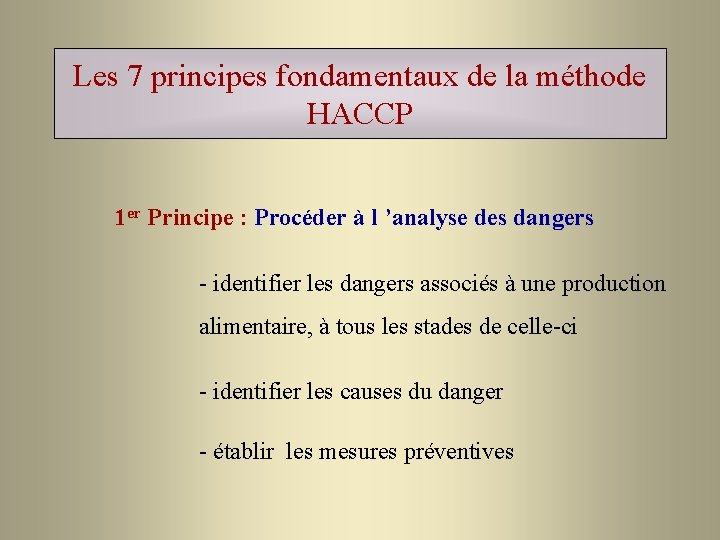 Les 7 principes fondamentaux de la méthode HACCP 1 er Principe : Procéder à