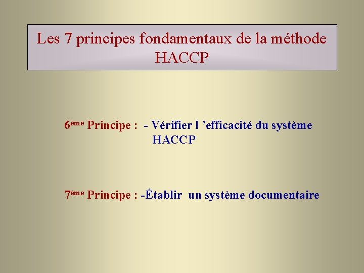 Les 7 principes fondamentaux de la méthode HACCP 6ème Principe : - Vérifier l