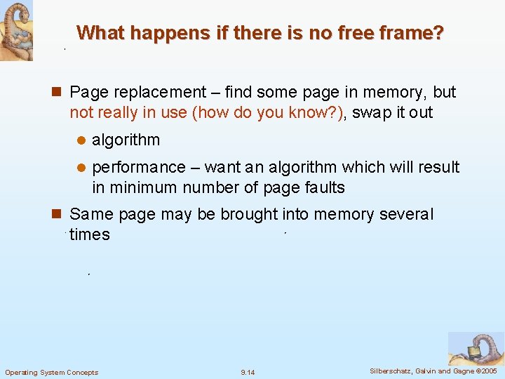 What happens if there is no free frame? n Page replacement – find some