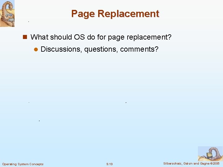 Page Replacement n What should OS do for page replacement? l Discussions, questions, comments?