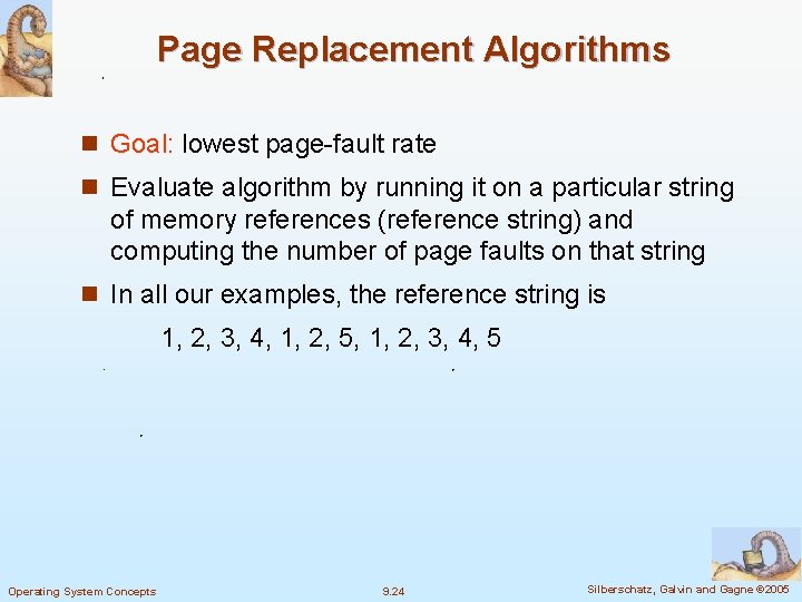 Page Replacement Algorithms n Goal: lowest page-fault rate n Evaluate algorithm by running it
