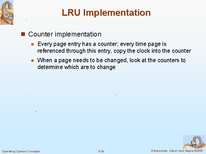 LRU Implementation n Counter implementation l Every page entry has a counter; every time