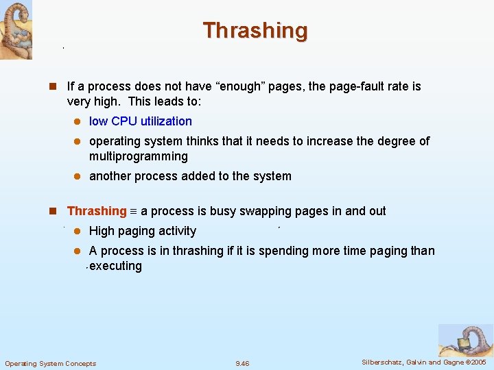 Thrashing n If a process does not have “enough” pages, the page-fault rate is