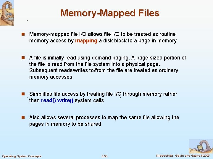 Memory-Mapped Files n Memory-mapped file I/O allows file I/O to be treated as routine