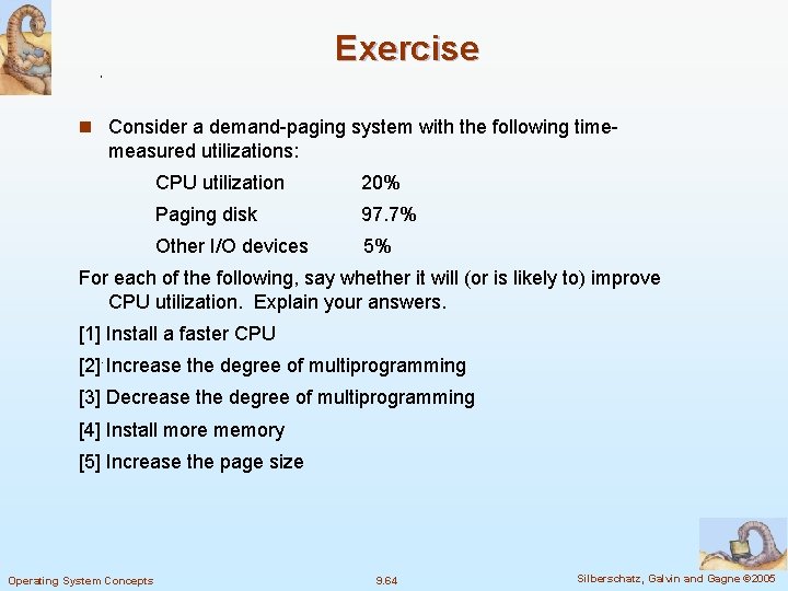 Exercise n Consider a demand-paging system with the following time- measured utilizations: CPU utilization