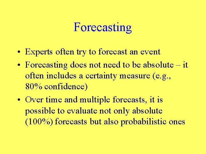 Forecasting • Experts often try to forecast an event • Forecasting does not need
