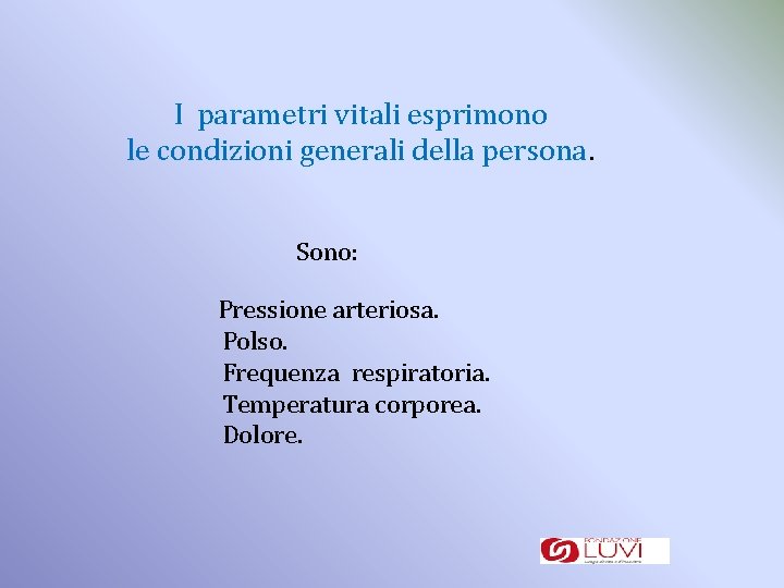 I parametri vitali esprimono le condizioni generali della persona. Sono: Pressione arteriosa. Polso. Frequenza