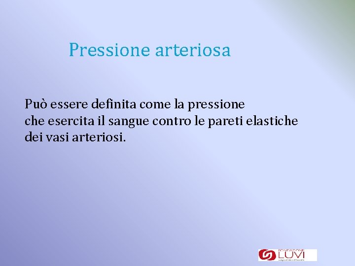 Pressione arteriosa Può essere definita come la pressione che esercita il sangue contro le