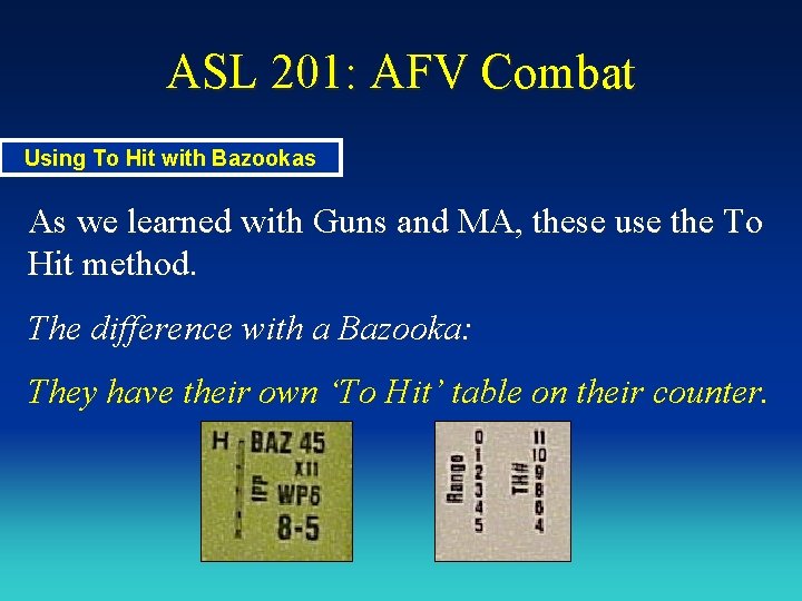 ASL 201: AFV Combat Using To Hit with Bazookas As we learned with Guns