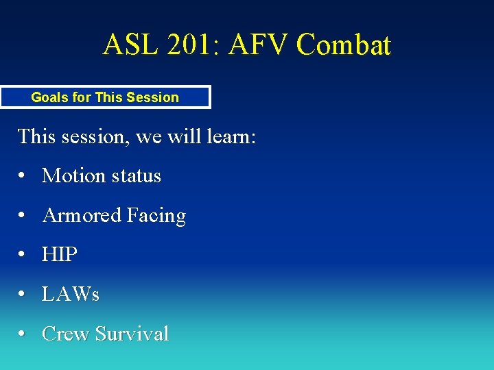 ASL 201: AFV Combat Goals for This Session This session, we will learn: • ASL 201: AFV Combat Goals for This Session This session, we will learn: •