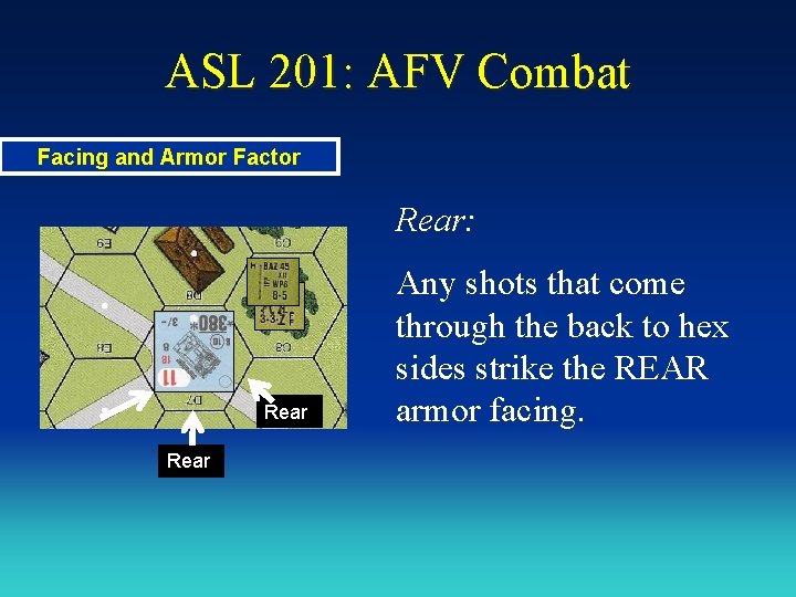 ASL 201: AFV Combat Facing and Armor Factor Rear: Rear Any shots that come