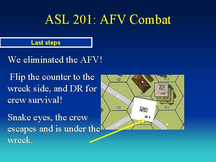 ASL 201: AFV Combat Last steps We eliminated the AFV! Flip the counter to