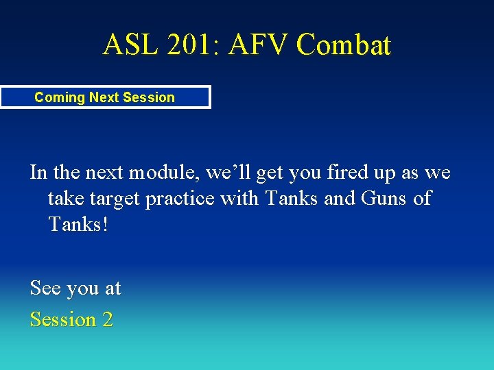 ASL 201: AFV Combat Coming Next Session In the next module, we’ll get you