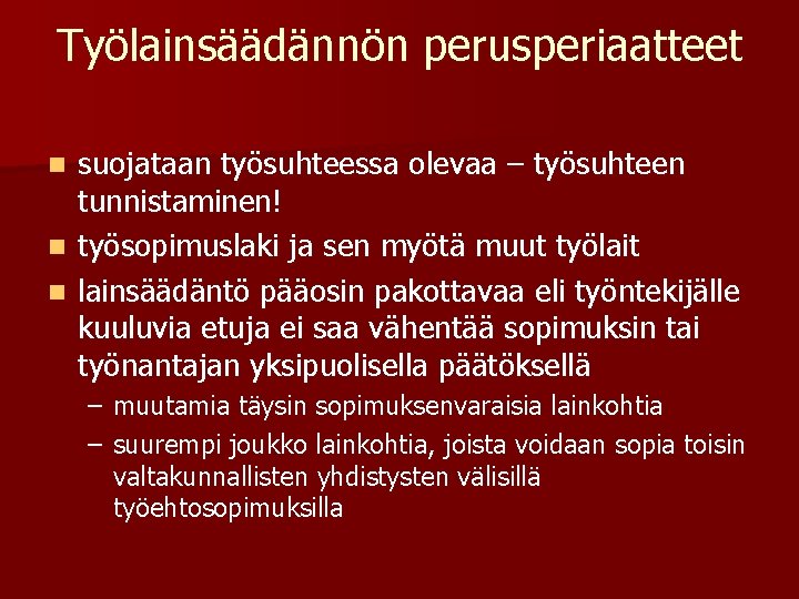 Työlainsäädännön perusperiaatteet n n n suojataan työsuhteessa olevaa – työsuhteen tunnistaminen! työsopimuslaki ja sen