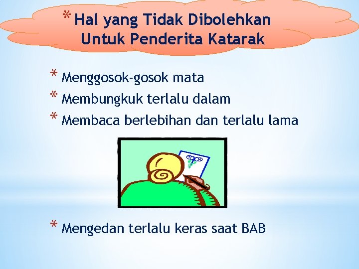 * Hal yang Tidak Dibolehkan Untuk Penderita Katarak * Menggosok-gosok mata * Membungkuk terlalu