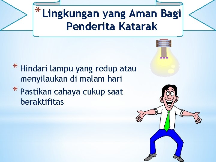 * Lingkungan yang Aman Bagi Penderita Katarak * Hindari lampu yang redup atau menyilaukan