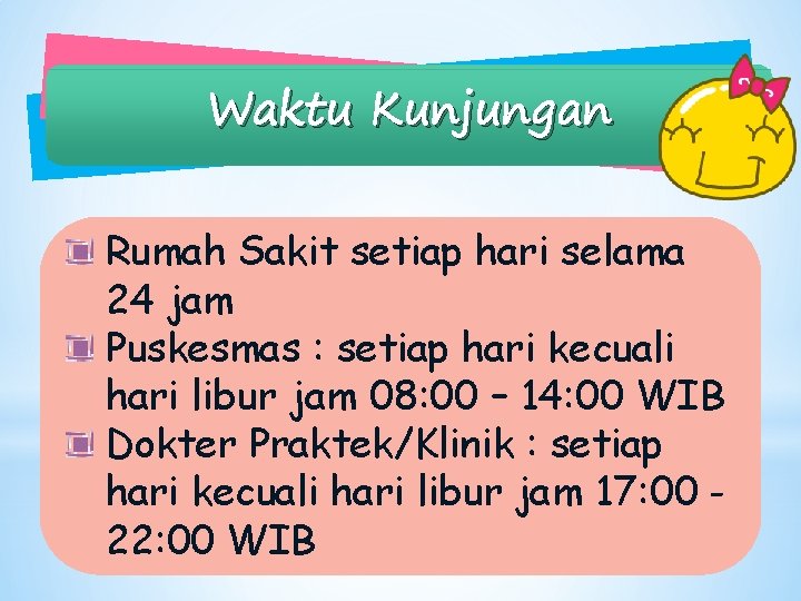 Waktu Kunjungan Rumah Sakit setiap hari selama 24 jam Puskesmas : setiap hari kecuali