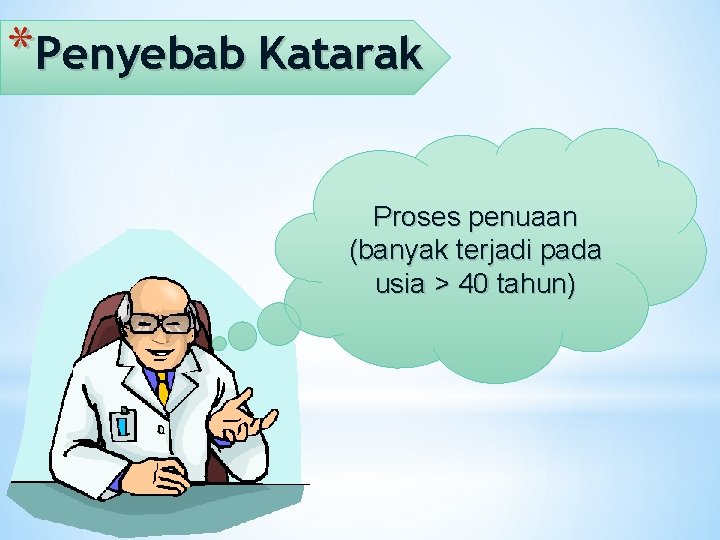 *Penyebab Katarak Proses penuaan (banyak terjadi pada usia > 40 tahun) 