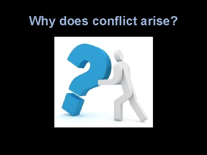 Why does conflict arise? 