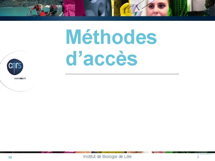 Méthodes d’accès 18 Institut de Biologie de Lille 04/04/201 7 Méthodes d’accès 18 Institut de Biologie de Lille 04/04/201 7