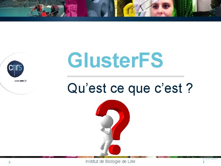 Gluster. FS Qu’est ce que c’est ? 3 Institut de Biologie de Lille 04/04/201 Gluster. FS Qu’est ce que c’est ? 3 Institut de Biologie de Lille 04/04/201