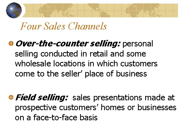 Four Sales Channels Over-the-counter selling: personal selling conducted in retail and some wholesale locations Four Sales Channels Over-the-counter selling: personal selling conducted in retail and some wholesale locations