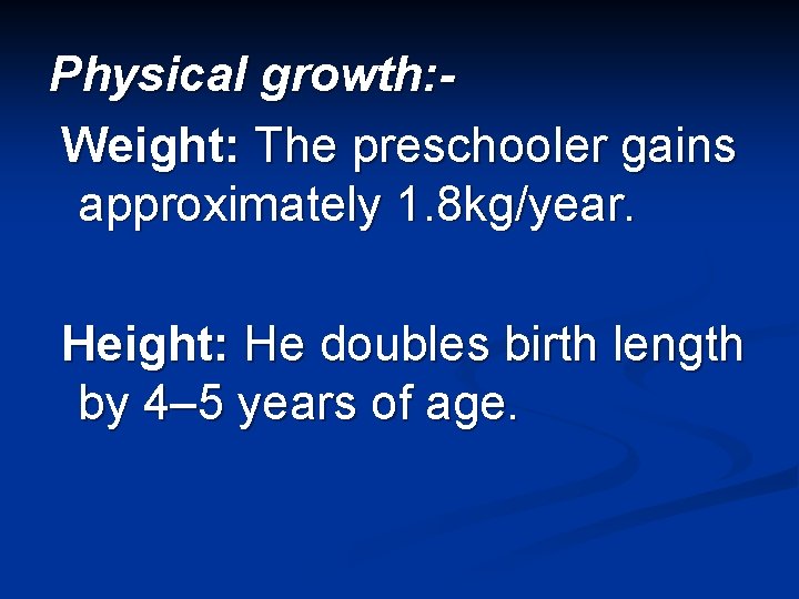 Physical growth: Weight: The preschooler gains approximately 1. 8 kg/year. Height: He doubles birth