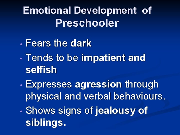 Emotional Development of Preschooler Fears the dark • Tends to be impatient and selfish