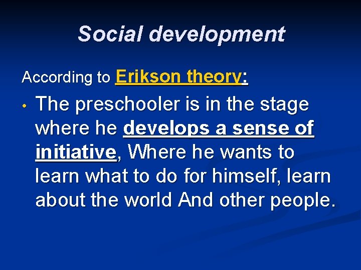 Social development According to Erikson theory: • The preschooler is in the stage where