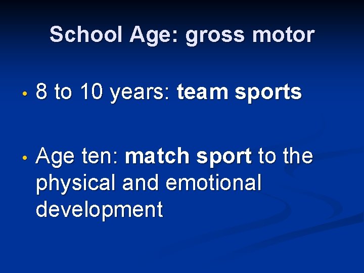 School Age: gross motor • 8 to 10 years: team sports • Age ten: