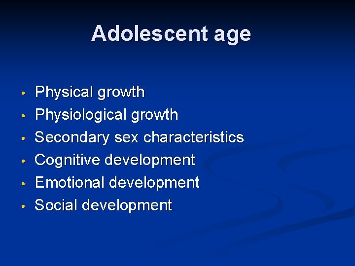 Adolescent age • • • Physical growth Physiological growth Secondary sex characteristics Cognitive development