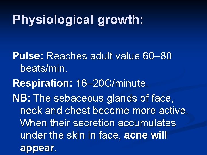 Physiological growth: Pulse: Reaches adult value 60– 80 beats/min. Respiration: 16– 20 C/minute. NB: