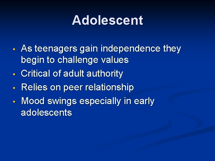 Adolescent • • As teenagers gain independence they begin to challenge values Critical of