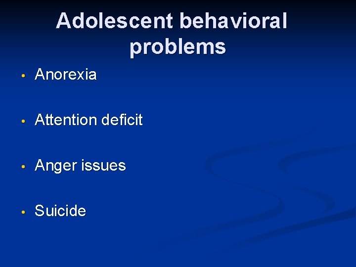 Adolescent behavioral problems • Anorexia • Attention deficit • Anger issues • Suicide 