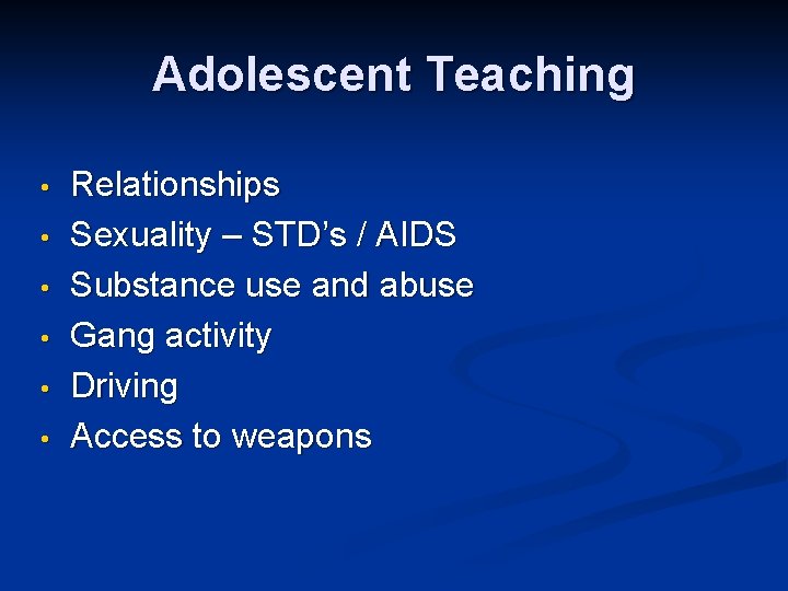 Adolescent Teaching • • • Relationships Sexuality – STD’s / AIDS Substance use and