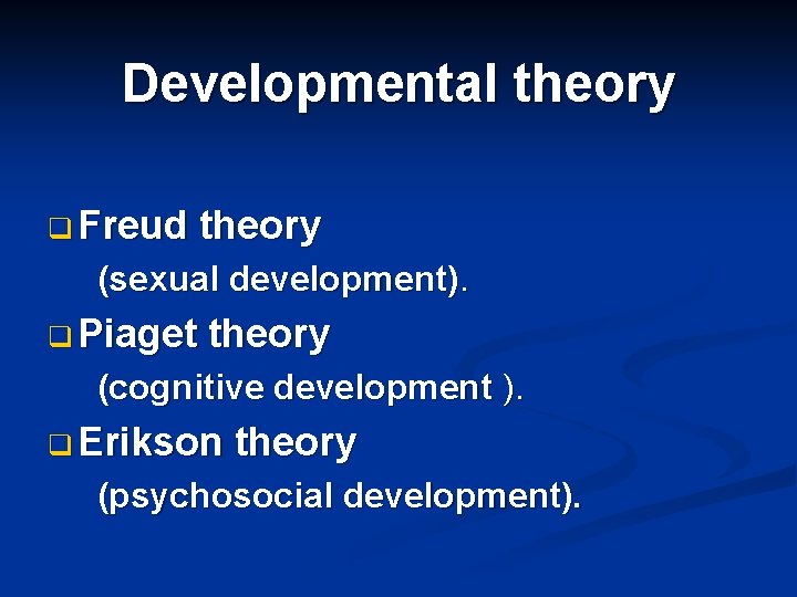 Developmental theory q Freud theory (sexual development). q Piaget theory (cognitive development ). q