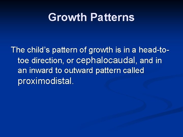 Growth Patterns The child’s pattern of growth is in a head-totoe direction, or cephalocaudal,