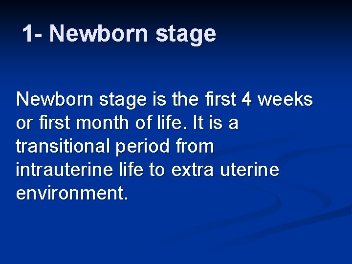 1 - Newborn stage is the first 4 weeks or first month of life.