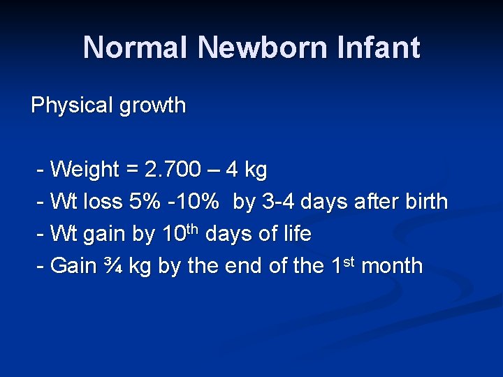 Normal Newborn Infant Physical growth - Weight = 2. 700 – 4 kg -