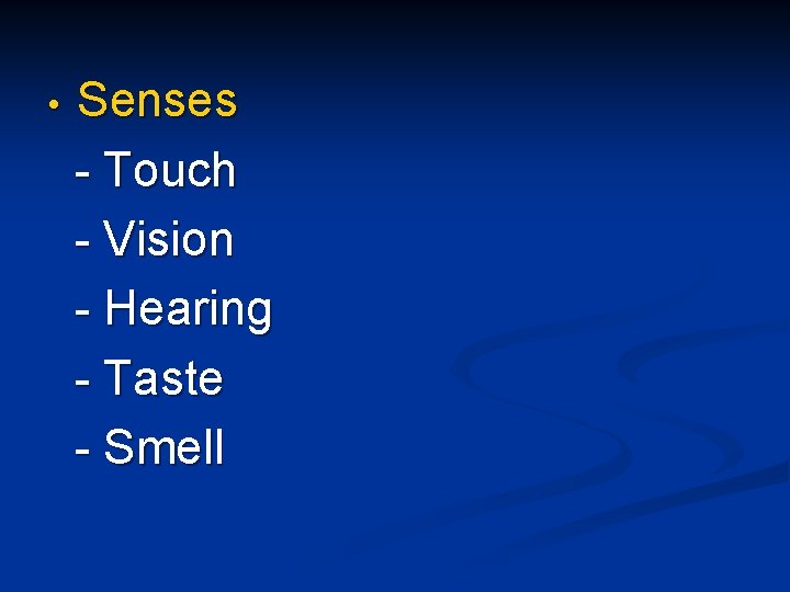  • Senses - Touch - Vision - Hearing - Taste - Smell 