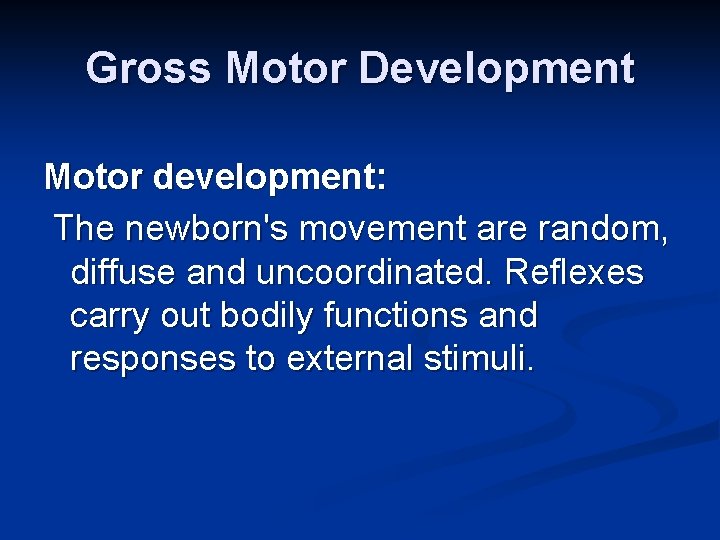 Gross Motor Development Motor development: The newborn's movement are random, diffuse and uncoordinated. Reflexes