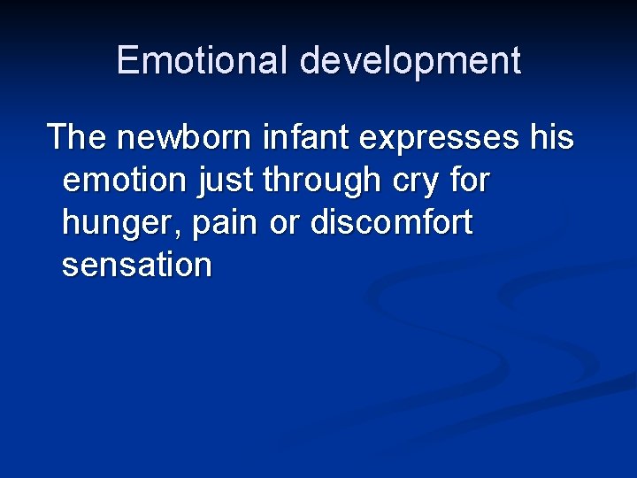 Emotional development The newborn infant expresses his emotion just through cry for hunger, pain