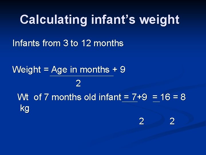 Calculating infant’s weight Infants from 3 to 12 months Weight = Age in months