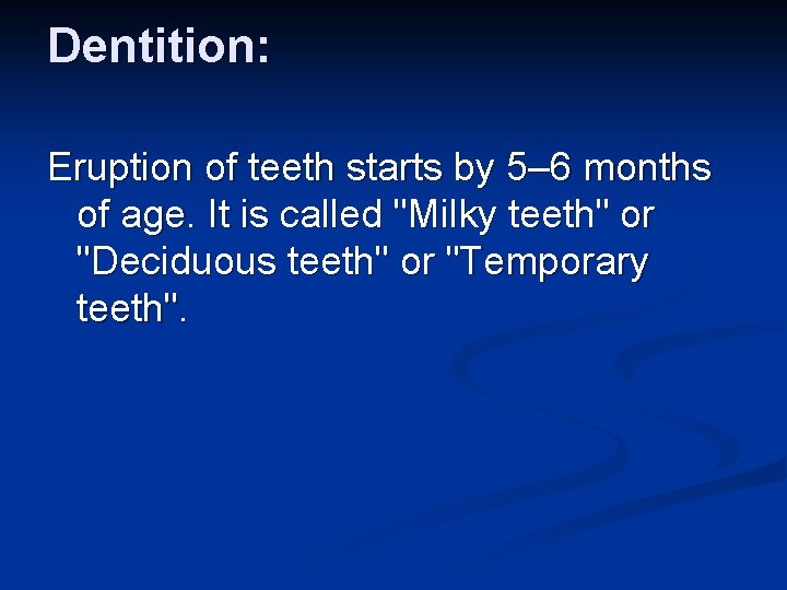 Dentition: Eruption of teeth starts by 5– 6 months of age. It is called