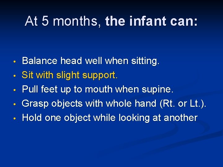 At 5 months, the infant can: • • • Balance head well when sitting.